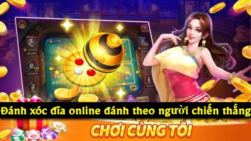 Đánh xóc đĩa online theo người chiến thắng