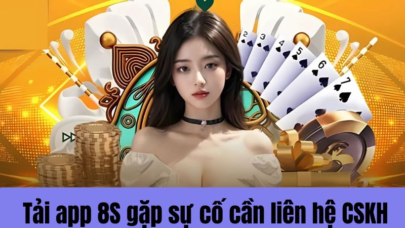 liên hệ CSKH nếu gặp sự cố tải app 8s