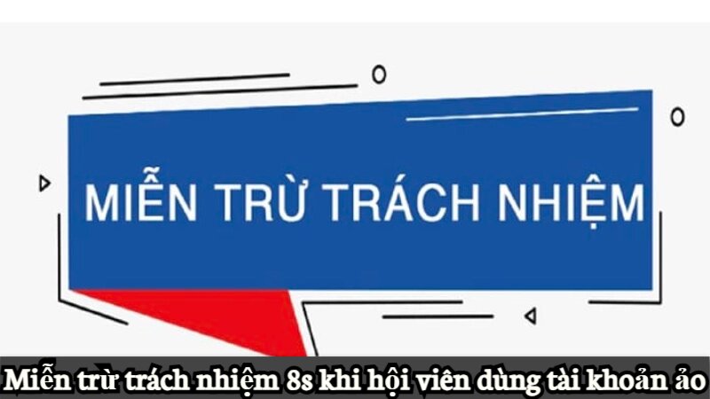 Miễn trừ trách nhiệm 8s khi hội viên dùng tài khoản ảo