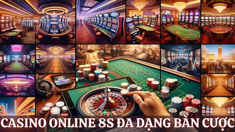 Casino online 8s đa dạng bàn cược