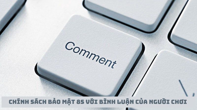 Chính sách bảo mật 8s về bình luận của người chơi 