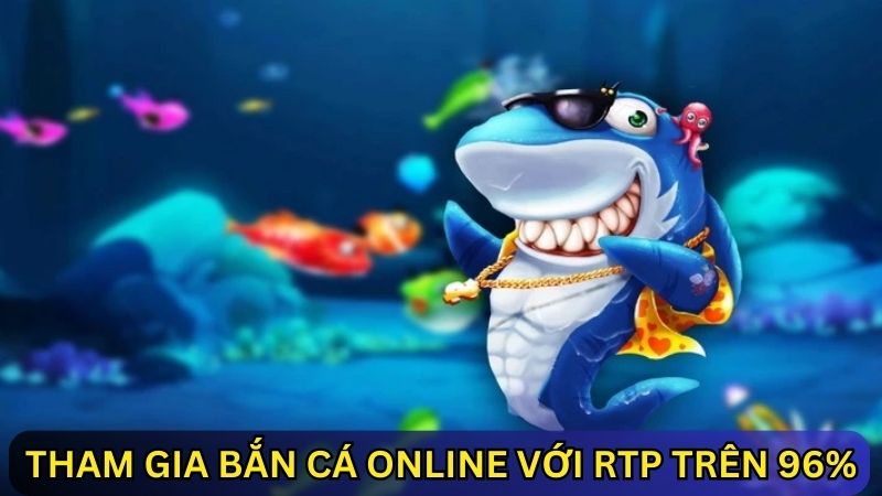 bắn cá online với RTP trên 96%